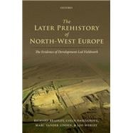 The Later Prehistory of North-West Europe The Evidence of Development-led Fieldwork