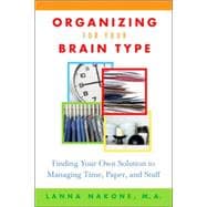 Organizing for Your Brain Type Finding Your Own Solution to Managing Time, Paper, and Stuff