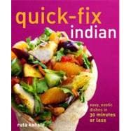 Quick-Fix Indian Easy, Exotic Dishes in 30 Minutes or Less