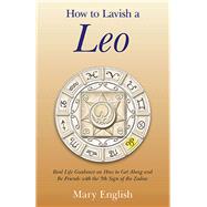 How to Lavish a Leo Real Life Guidance on How to Get Along and Be Friends with the 5th Sign of the Zodiac