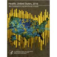 Health, United States With Chartbook on Long-Term Trends in Health and Health United States 2016 in Brief