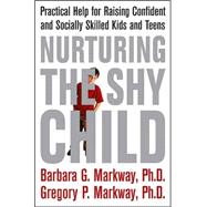Nurturing the Shy Child : Practical Help for Raising Confident and Socially Skilled Kids and Teens