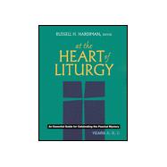 At the Heart of Liturgy : An Essential Guide for Celebrating the Paschal Mystery Years A, B, C