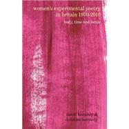 Women's Experimental Poetry in Britain 1970-2010 Body, Time and Locale