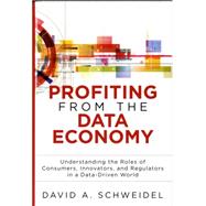 Profiting from the Data Economy Understanding the Roles of Consumers, Innovators and Regulators in a Data-Driven World