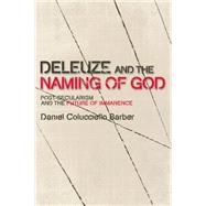 Deleuze and the Naming of God Post-Secularism and the Future of Immanence