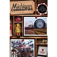 Michigan Curiosities Quirky Characters, Roadside Oddities & Other Offbeat Stuff