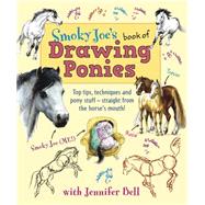 Smoky Joe's Book of Drawing Ponies Top Tips, Techniques and Pony Stuff--Straight from the Horse's Mouth!