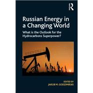 Russian Energy in a Changing World: What is the Outlook for the Hydrocarbons Superpower?