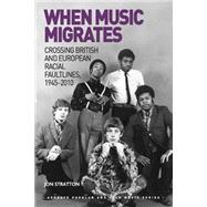 When Music Migrates: Crossing British and European Racial Faultlines, 1945û2010