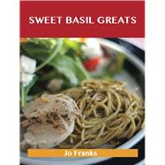 Sweet Basil Greats: Delicious Sweet Basil Recipes, the Top 55 Sweet Basil Recipes
