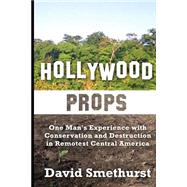 Hollywood Props: One Man's Experience With Conservation and Destruction in Remotest Central America