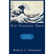 Not Passion's Slave Emotions and Choice