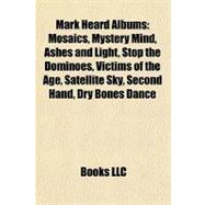 Mark Heard Albums : Mosaics, Mystery Mind, Ashes and Light, Stop the Dominoes, Victims of the Age, Satellite Sky, Second Hand, Dry Bones Dance