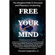 Simplest Path to Personal and Planetary Awakening: FREE YOUR MIND: 10 Keys for Unlocking Your Personal Potential, Achieving Spiritual Awakening, Transforming Global Culture, and Reclaiming the Promise of Humanity's Ultimate Cosmic Destiny