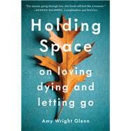 Holding Space On Loving, Dying, and Letting Go