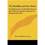 The Buddha And the Christ: An Exploration of the Meaning of the Universe And the Purpose of Human Life 1933