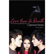 Love You to Death The Unofficial Companion to the Vampire Diaries