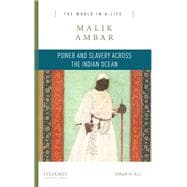 Malik Ambar Power and Slavery Across the Indian Ocean
