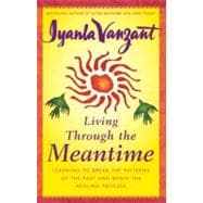 Living Through the Meantime: Learning to Break the Patterns of the Past and Begin the Healing Process