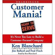 Customer Mania!; It's Never Too Late to Build a Customer-Focused Company