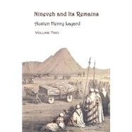 Nineveh and Its Remains : A Narrative of an Expedition to Assyria During the Years 1845, 1846, and 1847