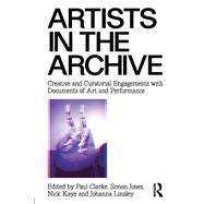 Artists in the Archive: Creative and Curatorial Engagements with Documents of Art and Performance