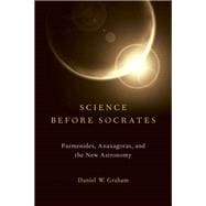 Science before Socrates Parmenides, Anaxagoras, and the New Astronomy