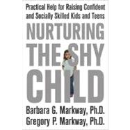 Nurturing the Shy Child Practical Help for Raising Confident and Socially Skilled Kids and Teens