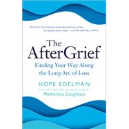 The AfterGrief Finding Your Way Along the Long Arc of Loss
