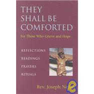 They Shall Be Comforted : For Those Who Grieve and Hope:Reflection, Readings, Prayers Rituals