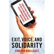 Exit, Voice, and Solidarity Contesting Precarity in the US and European Telecommunications Industries