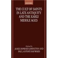 The Cult of Saints in Late Antiquity and the Middle Ages Essays on the Contribution of Peter Brown