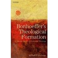 Bonhoeffer's Theological Formation Berlin, Barth, and Protestant Theology