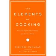 The Elements of Cooking Translating the Chef's Craft for Every Kitchen