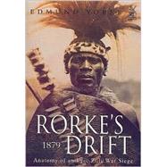 Rorke's Drift 1879: Anatomy of an Epic Zulu War Seige