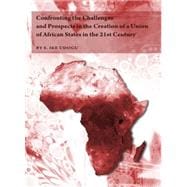 Confronting the Challenges and Prospects in the Creation of a Union of African States in the 21st Century
