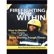 Firefighting from Within: How to Master the Tools of Life Even During Tough Times