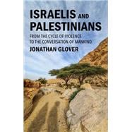 Israelis and Palestinians From the Cycle of Violence to the Conversation of Mankind