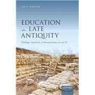 Education in Late Antiquity Challenges, Dynamism, and Reinterpretation, 300-550 CE