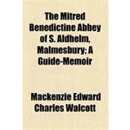 The Mitred Benedictine Abbey of S. Aldhelm, Malmesbury: A Guide-memoir