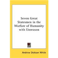 Seven Great Statesmen in the Warfare of Humanity With Unreason,9780548019788