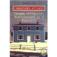 Canadians at Last : The Integration of Newfoundland as a Province