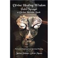 Divine Healing Wisdom Poetic Messages a Divine Heretic Book