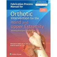 Fabrication Process Manual for Orthotic Intervention for the Hand and Upper Extremity: Splinting Principles and Process 3e Lippincott Connect Print Book and Digital Access Card Package
