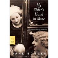 My Sister's Hand in Mine The Collected Works of Jane Bowles