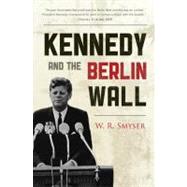 Kennedy and the Berlin Wall : A Hell of a Lot Better Than a War