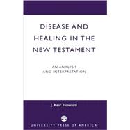 Disease and Healing in the New Testament An Analysis and Interpretation