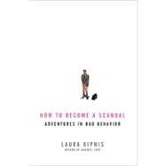 How to Become a Scandal : Adventures in Bad Behavior