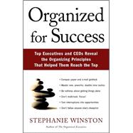 Organized for Success : Top Executives and CEOs Reveal the Organizing Principles That Helped Them Reach the Top